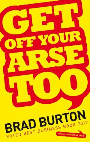 Get Off Your Arse Too by Brad Burton