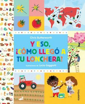 Y Eso, Como Llego a Tu Lonchera? / How Did That Get in My Luchbox? the Story of Food (Spanish Edition) by Christine Butterworth