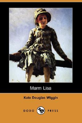 Marm Lisa (Dodo Press) by Kate Douglas Wiggin