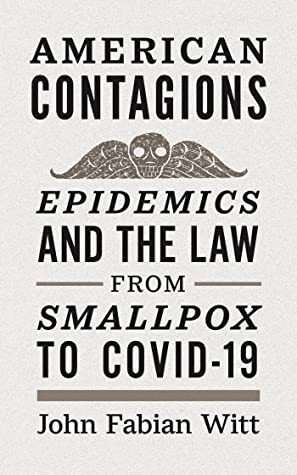 American Contagions: Epidemics and the Law from Smallpox to COVID-19 by John Fabian Witt