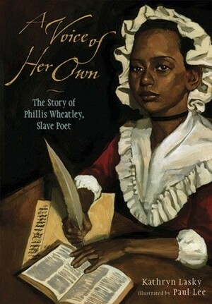 A Voice of Her Own: The Story of Phillis Wheatley, Slave Poet by Kathryn Lasky, Paul Lee