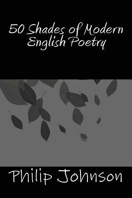 50 Shades of Modern English Poetry by Philip Johnson