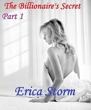 The Billionaire's Secret Part 1 by Erica Storm