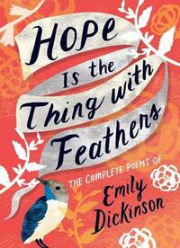 Hope Is the Thing with Feathers: The Complete Poems of Emily Dickinson by Emily Dickinson