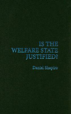 Is the Welfare State Justified? by Daniel Shapiro