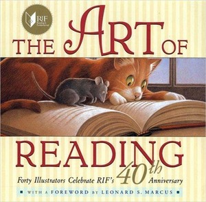 The Art of Reading: Forty Illustrators Celebrate RIF's 40th Anniversary by Leonard S. Marcus, Reading Is Fundamental