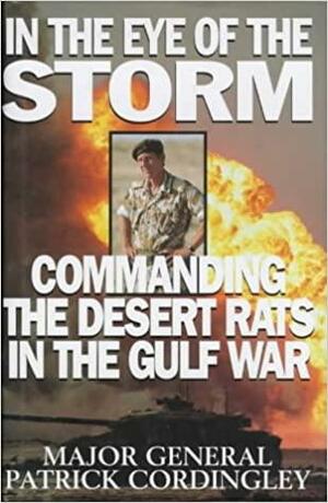 In The Eye Of The Storm: Commanding The Desert Rats In The Gulf War by Patrick Cordingley