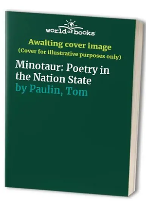 Minotaur: Poetry and the Nation State by Tom Paulin