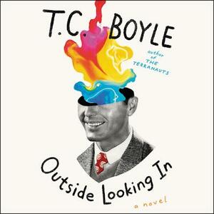 Outside Looking In: A Novel by T.C. Boyle
