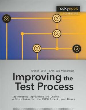 Improving the Test Process: Implementing Improvement and Change - A Study Guide for the ISTQB Expert Level Module by Erik Van Veenendaal, Graham Bath