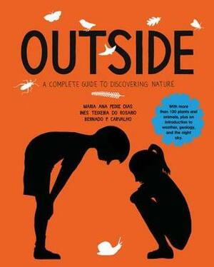 Outside: A Guide to Discovering Nature - With more than 100 plants and animals, plus an introduction to weather, geology, and the night sky. by Bernardo P. Carvalho, Maria Ana Peixe Dias, Inês Teixeira do Rosário