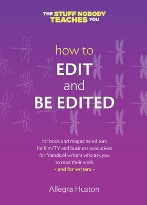 How to Edit and Be Edited: A Guide for Writers and Editors by Allegra Huston