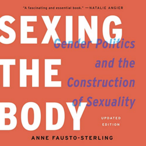 Sexing the Body: Gender Politics and the Construction of Sexuality by Anne Fausto-Sterling