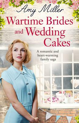 Wartime Brides and Wedding Cakes: A Romantic and Heartwarming Family Saga by Amy Miller