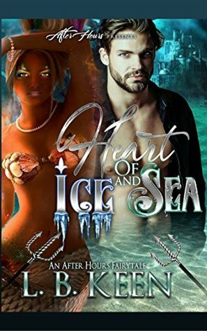 Heart of Ice and Sea: An After Hours Fairy Tale (Little Mermaid) by L.B. Keen