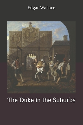 The Duke in the Suburbs by Edgar Wallace