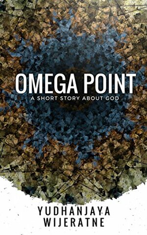 Omega Point: A short story about God by Yudhanjaya Wijeratne