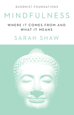 Mindfulness: Where It Comes from and What It Means by Sarah Shaw