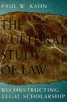 The Cultural Study of Law: Reconstructing Legal Scholarship by Paul W. Kahn