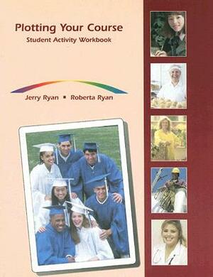Plotting Your Course: Student Activity Workbook by Roberta Ryan, Jerry Ryan
