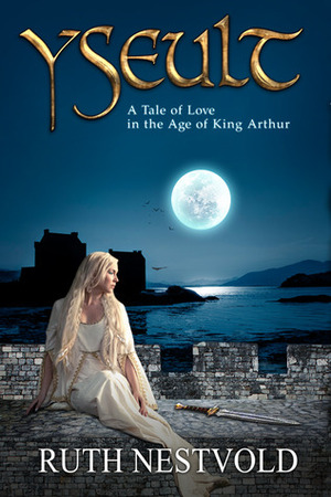 Yseult: A Tale of Love in the Age of King Arthur by Ruth Nestvold