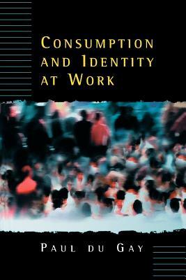 Consumption and Identity at Work by Paul Du Gay