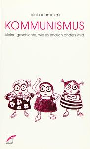 Kommunismus: Kleine Geschichte, wie endlich alles anders wird by Bini Adamczak