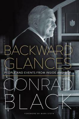 Backward Glances: People and Events from Inside and Out by Conrad Black