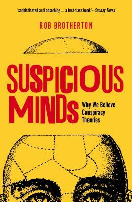 Suspicious Minds: Why We Believe Conspiracy Theories by Rob Brotherton