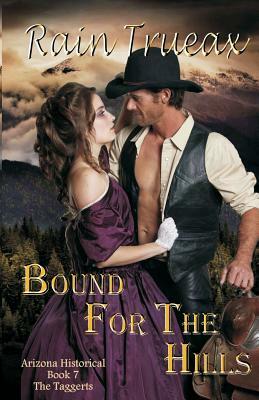 Bound For The Hills The Taggerts: Arizona Historicals Book 7 by Rain Trueax