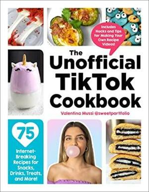 The Unofficial TikTok Cookbook: 75 Internet-Breaking Recipes for Snacks, Drinks, Treats, and More! by Valentina Mussi