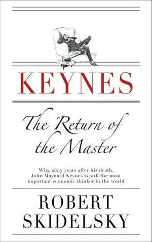 Keynes: The Return Of The Master by Robert Skidelsky