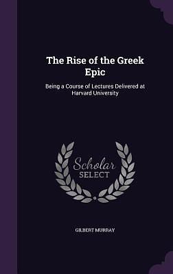 The Rise of the Greek Epic by Gilbert Murray