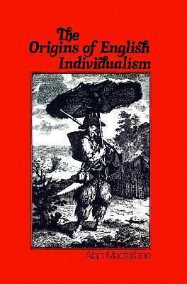 The Origins of English Individualism: The Family Property and Social Transition by Alan Macfarlane, Alan Macfarlane