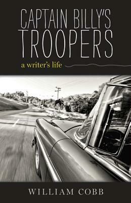 Captain Billy's Troopers: A Writer's Life by William Cobb