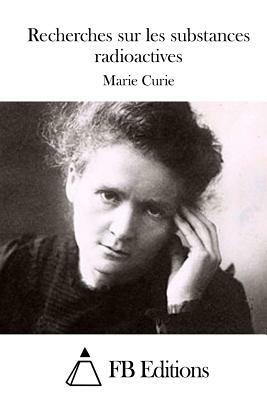 Recherches sur les substances radioactives by Marie Curie