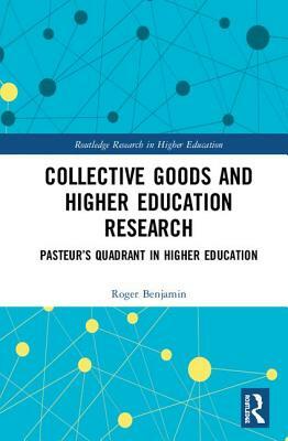 Collective Goods and Higher Education Research: Pasteur's Quadrant in Higher Education by Roger Benjamin