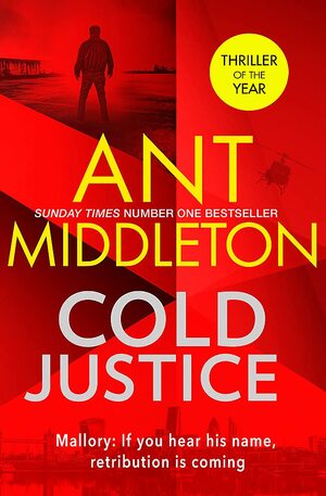 Cold Justice: The thriller of the year from the bestselling superstar of SAS: Who Dares Wins by Ant Middleton