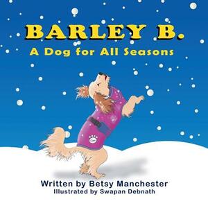 Barley B.: A Dog for All Seasons by Betsy Manchester