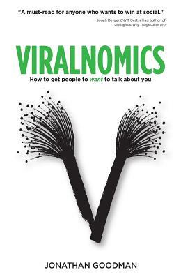 Viralnomics: How to Get People to Want to Talk About You by Jonathan Goodman