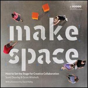 Make Space: How to Set the Stage for Creative Collaboration by Hasso Plattner Institute of Design at Stanford University, Scott Doorley, David Kelley, Scott Witthoft