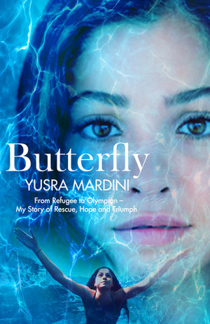 Butterfly: From Refugee to Olympian - My Story of Rescue, Hope, and Triumph by Yusra Mardini