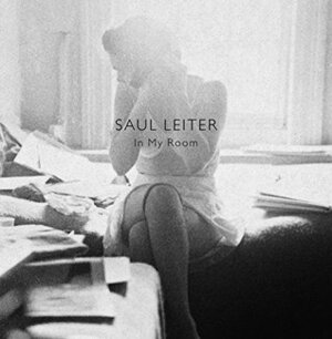 Saul Leiter: In My Room by Saul Leiter, Robert Benton