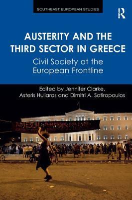 Austerity and the Third Sector in Greece: Civil Society at the European Frontline by Asteris Huliaras, Jennifer Clarke, Dimitri a. Sotiropoulos