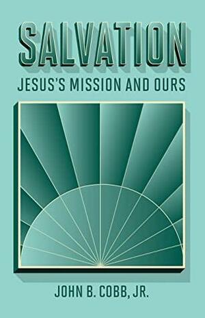 Salvation: Jesus's Mission and Ours by John B. Cobb Jr.