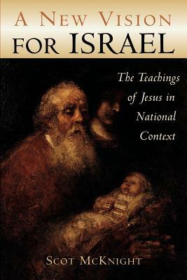 A New Vision for Israel: The Teachings of Jesus in National Context by Scot McKnight