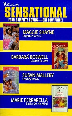 Silhouette Sensational: Forgotten Vows . . . ?; License to Love; Cowboy Daddy; and Babies on His Mind by Maggie Shayne, Susan Mallery, Barbara Boswell, Marie Ferrarella
