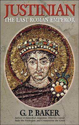 Justinian: The Last Roman Emporer by G. P. Baker