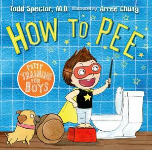 How to Pee: Potty Training for Boys: Potty Training for Boys by Todd Spector