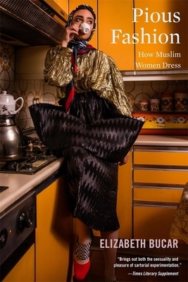 Pious Fashion: How Muslim Women Dress by British Museum Press, Elizabeth Bucar